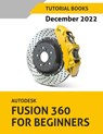 Autodesk Fusion 360 For Beginners (December 2022) - Tutorial Books - 9788196053918
