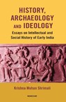 History, Archaeology and Ideology - Krishna Mohan Shrimali - 9788196206802
