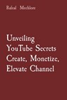 Unveiling YouTube Secrets Create, Monetize, Elevate Channel - Rafeal Mechlore - 9788196704650