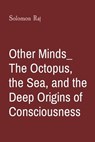 Other Minds_ The Octopus, the Sea, and the Deep Origins of Consciousness - Solomon Raj - 9788196744984