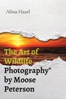 The Art of Wildlife Photography" by Moose Peterson - Alina Hazel - 9788196780807