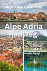 Alpe Adria Radweg (Alpe Adria Cycle Path) - Ankita Rossi - 9788196830601