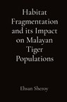 Habitat Fragmentation and its Impact on Malayan Tiger Populations - Ehsan Sheroy - 9788196921095