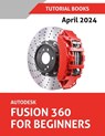 Autodesk Fusion 360 For Beginners (April 2024) (COLORED) - Tutorial Books - 9788197342967