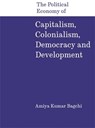 The Political Economy of Capitalism, Colonialism, Democracy and Development - Amiya Kumar Bagchi - 9788197938337