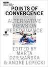 Points of Convergence – Alternative Views on Performance - Marta Dziewanska ; Andre Lepecki - 9788364177385