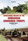 Operational History of the Hungarian Armoured Troops in World War II - Peter Mujzer - 9788366148079