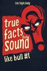 True Facts That Sound Like Bull #t - Life Daily Style - 9788367484985