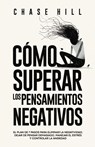 Cómo superar los pensamientos negativos - Chase Hill - 9788396951571