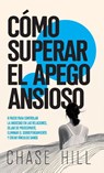 Cómo superar el apego ansioso - Chase Hill - 9788397844445