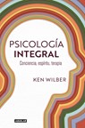 Psicología Integral. Conciencia, Espíritu, Terapia / Integral Psychology: Conciousness, Spirit, Psychology, Therapy - Ken Wilber - 9788403525429
