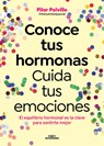 Conoce Tus Hormonas. Cuida Tus Emociones. El Equilibrio Hormonal Es La Clave Para Sentirte Mejor / Get to Know Your Hormones. Take Care of Your Emotio - Pilar Polvillo - 9788410190948