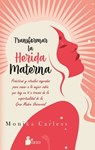 Transformar La Herida Materna - Monika Carless - 9788410335073