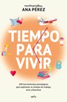 Tiempo Para Vivir: 100 Herramientas Psicológicas Para Optimizar Tu Tiempo de Trabajo, Ocio Y Descanso / Time to Live - Ana Pérez - 9788410395671