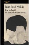 Ese imbecil va a escribir una novela - Juan José Millas - 9788410496873