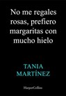 No me regales rosas, prefiero margaritas con mucho hielo - Tania Martínez - 9788410642577