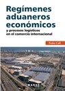 Regímenes aduaneros económicos y procesos logísticos en el comercio internacional - Pedro Coll - 9788415340324