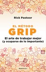 El Método Grip. El Arte de Trabajar Mejor (Y Ocuparse de Lo Importante) / Grip: The Art of Working Smart - Rick Pastoor - 9788418557712