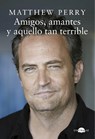 Amigos, amantes y aquello tan terrible - Matthew Perry - 9788418945328