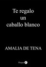 Te regalo un caballo blanco - Amalia de Tena - 9788418976544