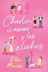 Charlie, El Amor Y Otros Cliches - Ella Maise - 9788419131539