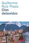 Días Detenidos - Guillermo Ruiz Plaza - 9788419179029