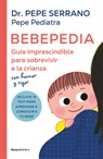 Bebepedia: Guía Imprescindible Para Sobrevivir a la Crianza Con Humor Y Rigor / Babypedia: An Indispensable Guide to Surviving Parenthood with a Sense - Pepe Pediatra - 9788419743886