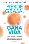Pierde Grasa, Gana Vida: Cómo Alcanzar Y Mantener Tu Peso Ideal Con Los Últimos Descubrimientos Científicos / Lose Fat, Gain Life - Laura Bartolomé - 9788419965127