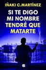 Si Te Digo Mi Nombre Tendré Que Matarte / If I Tell You My Name, I'll Have to Kill You - Iñaki C. Martínez - 9788466681032