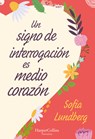 Un Signo de Interrogación Es Medio Corazón: (A Question Mark Is Half a Heart - Spanish Edition) - Sofia Lundberg - 9788491397281