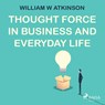 Thought Force In Business and Everyday Life - William W Atkinson - 9788711675854