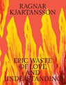 Ragnar Kjartansson: Epic Waste of Love and Understanding - Malou Wedel Bruun ; Tine Colstrup - 9788793659681