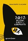 2012: alieni, gatti e complotti - Domenica Luciani - 9788809764620