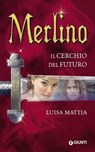 Merlino. Il cerchio del futuro - Luisa Mattia - 9788809766488