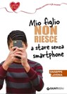 Mio figlio non riesce a stare senza smartphone - Giuseppe Lavenia - 9788809904057