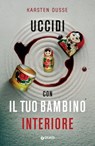 Uccidi con il tuo bambino interiore - Karsten Dusse - 9788809935112