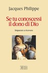 Se tu conoscessi il dono di Dio - Jacques Philippe - 9788810963517