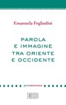 Parola e immagine tra Oriente e Occidente - Emanuela Fogliadini - 9788810968055