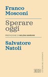 Sperare oggi - Franco Mosconi ; Salvatore Natoli - 9788810976685