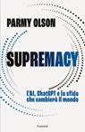 Supremacy. L’AI, ChatGPT e la sfida che cambierà il mondo - Parmy Olson - 9788811019497