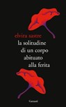 La solitudine di un corpo abituato alla ferita - Elvira Sastre - 9788811606949