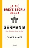 La più breve storia della Germania che sia mai stata scritta - James Hawes - 9788811608486