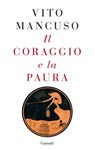 Il coraggio e la paura - Vito Mancuso - 9788811816669
