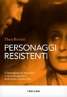 Personaggi resistenti - Thea Rimini - 9788812012473