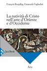 La natività di Cristo nell'arte d'Oriente e d'Occidente - François Boespflug ; Emanuela Fogliadini - 9788816800250