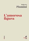 L'amorosa figura - Roberto Piumini - 9788821197185