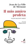 Il mio amico profeta e altri racconti inediti - Jean de La Ville de Mirmont - 9788821197581