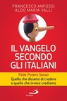 Il vangelo secondo gli italiani. Fede, potere, sesso. Quello che diciamo di credere e quello che invece crediamo - Francesco Anfossi ; Aldo Maria Valli - 9788821581441