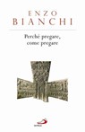 Perché pregare, come pregare - Enzo Bianchi - 9788821582479