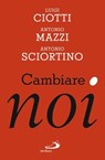 Cambiare noi - Luigi Ciotti ; Antonio Mazzi ; Antonio Sciortino - 9788821583315